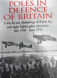 Poles In Defence of Britain: A day-by-day chronology of Polish day and night fighter pilot operations: Jul.1940 - June 1941 #GRB3051