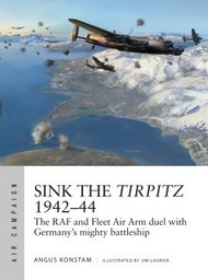  Osprey Publications  Books Air Campaign: Sink the Tirpitz 1942-44 The RAF & Fleet Air Arm Duel with Germany's Mighty Battleship OSPAC7