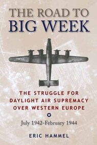 The Road to Big Week: The Struggle for Daylight Supremacy over Western Europe July 1942-Feb 1944 #PMH3642