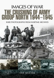 The Crushing of Army Group North 1944 1945 on the Eastern Front Images of War Series #PNS2555