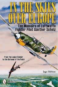  Schiffer Publishing  Books In the Skies Over Europe: The Memoirs Guenther Scholz SFR7604