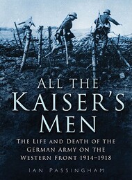  Sutton Publishing  Books Collection - All the Kaiser's Men: Life and Death of the German Army on the Western Front 14-18 GRB2881