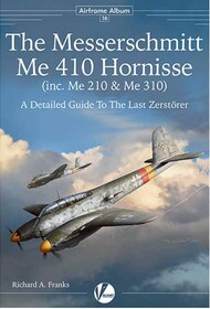  Valiant Wings Publishing  Books Airframe Album 16: The Messerschmitt Me.410 (inc. Me.210 & Me.310)-A Detailed Guide to The Last Zerstorer VLWAA16